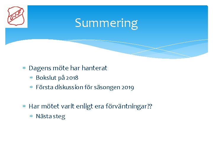 Summering Dagens möte har hanterat Bokslut på 2018 Första diskussion för säsongen 2019 Har