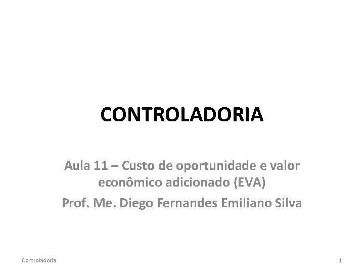 CONTROLADORIA Aula 11 – Custo de oportunidade e valor econômico adicionado (EVA) Prof. Me.