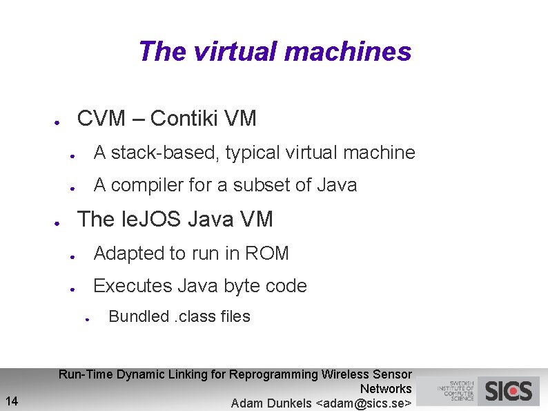 The virtual machines CVM – Contiki VM ● ● A stack-based, typical virtual machine
