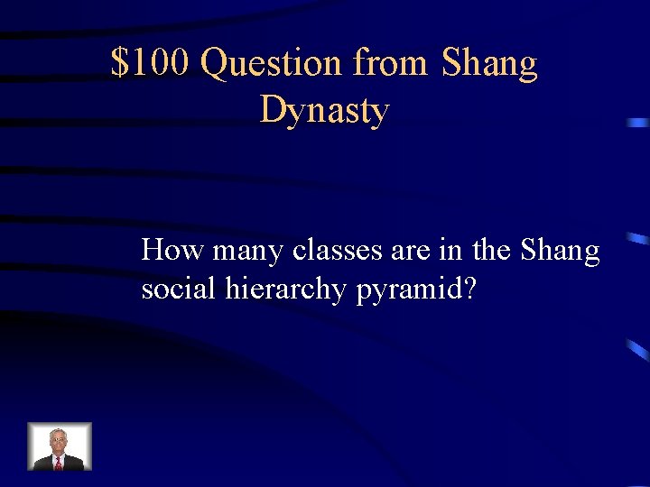 $100 Question from Shang Dynasty How many classes are in the Shang social hierarchy