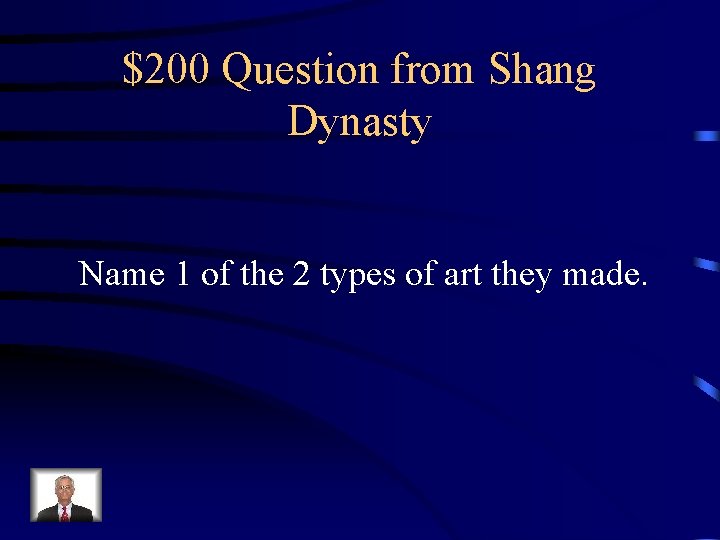 $200 Question from Shang Dynasty Name 1 of the 2 types of art they