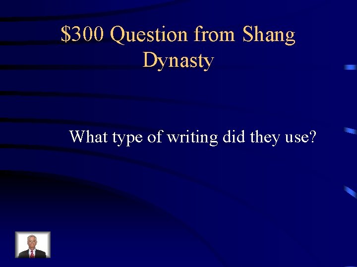 $300 Question from Shang Dynasty What type of writing did they use? 