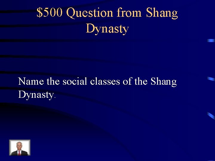 $500 Question from Shang Dynasty Name the social classes of the Shang Dynasty. 