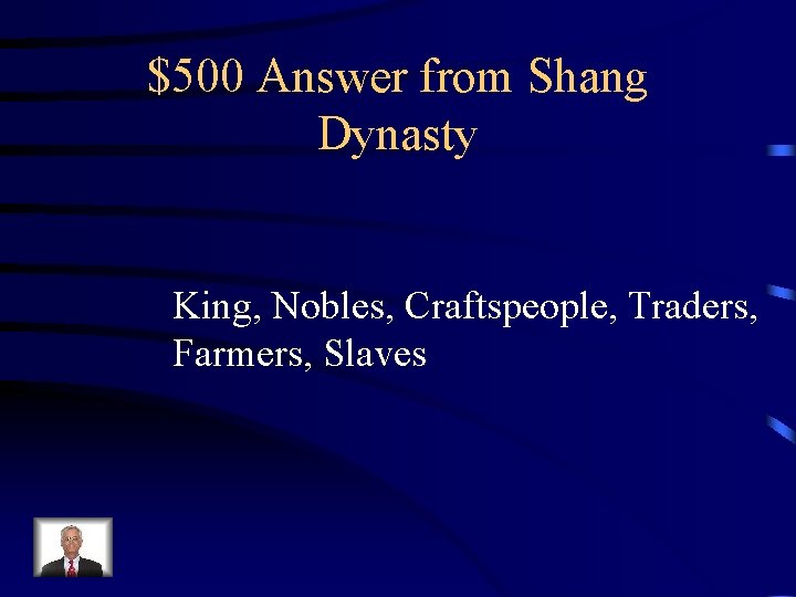 $500 Answer from Shang Dynasty King, Nobles, Craftspeople, Traders, Farmers, Slaves 