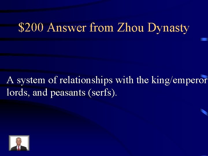 $200 Answer from Zhou Dynasty A system of relationships with the king/emperor, lords, and