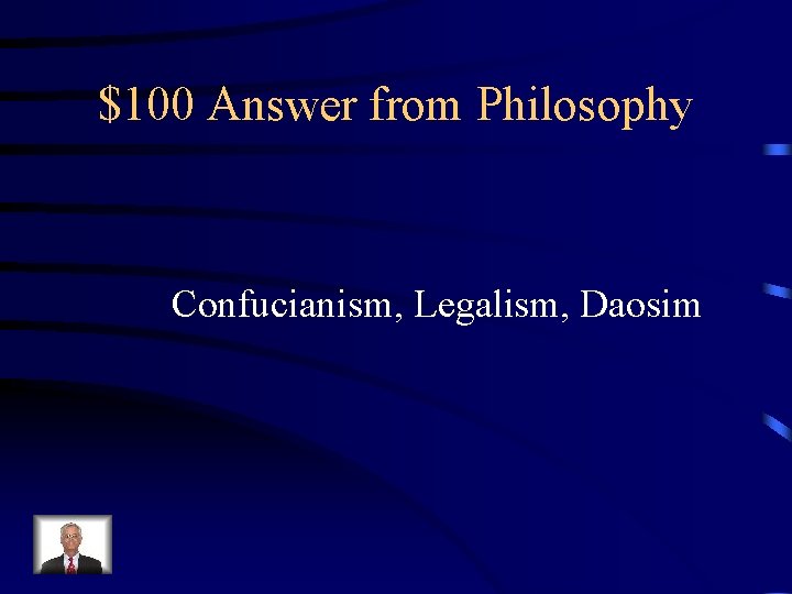 $100 Answer from Philosophy Confucianism, Legalism, Daosim 