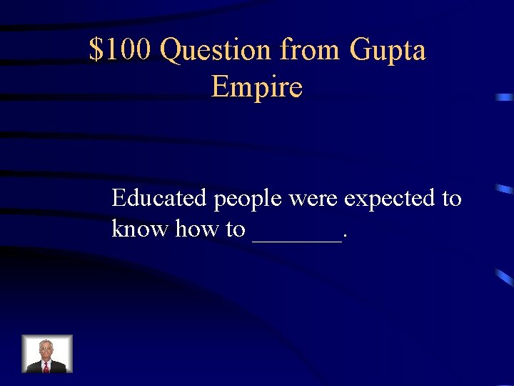 $100 Question from Gupta Empire Educated people were expected to know how to _______.