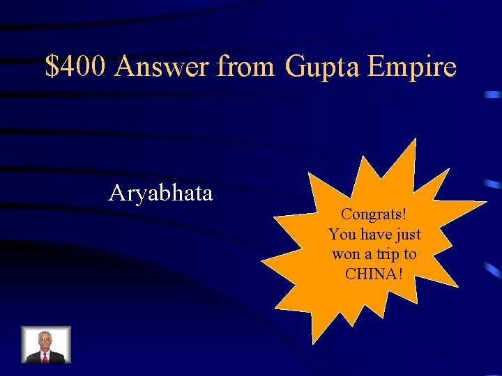 $400 Answer from Gupta Empire Aryabhata Congrats! You have just won a trip to