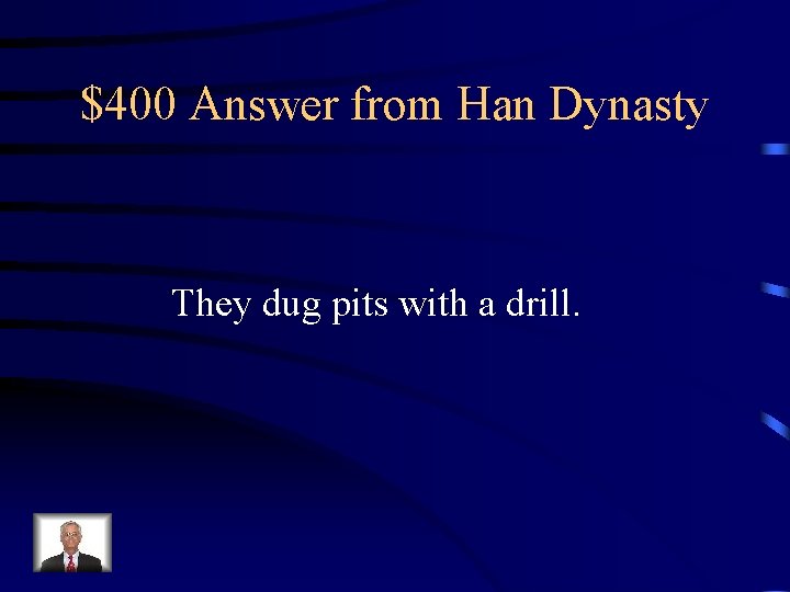 $400 Answer from Han Dynasty They dug pits with a drill. 
