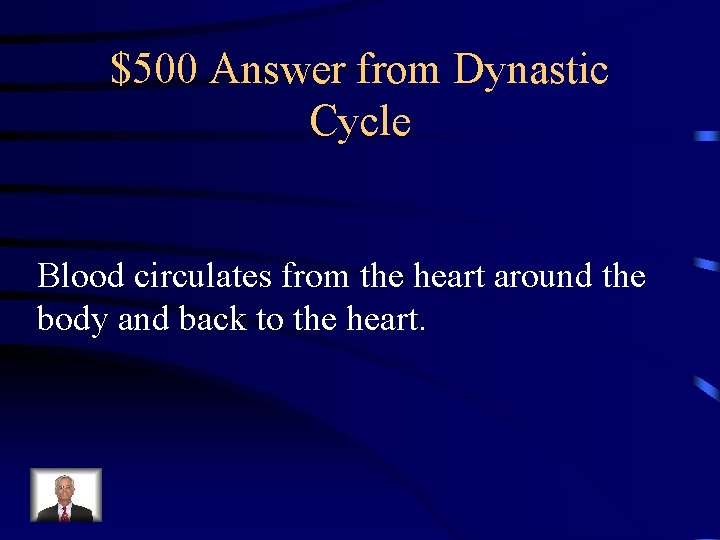 $500 Answer from Dynastic Cycle Blood circulates from the heart around the body and