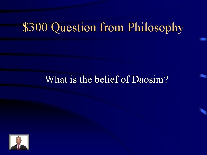 $300 Question from Philosophy What is the belief of Daosim? 