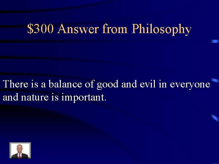 $300 Answer from Philosophy There is a balance of good and evil in everyone