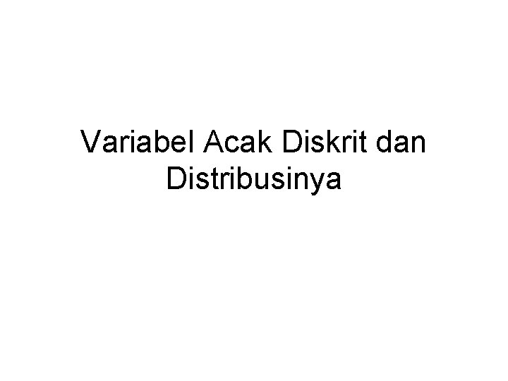 Variabel Acak Diskrit dan Distribusinya 