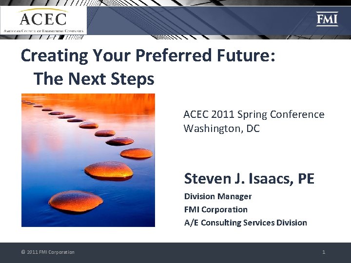 Creating Your Preferred Future: The Next Steps ACEC 2011 Spring Conference Washington, DC Steven