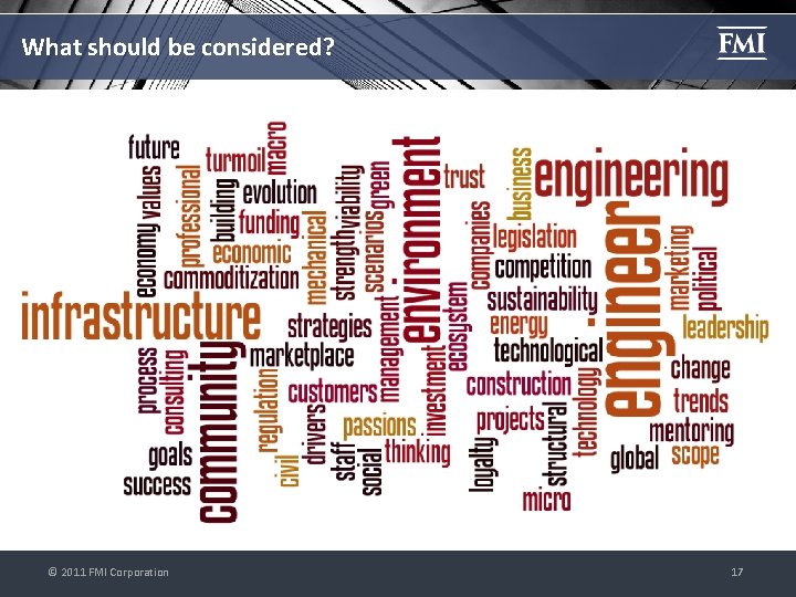 What should be considered? © 2011 FMI Corporation 17 