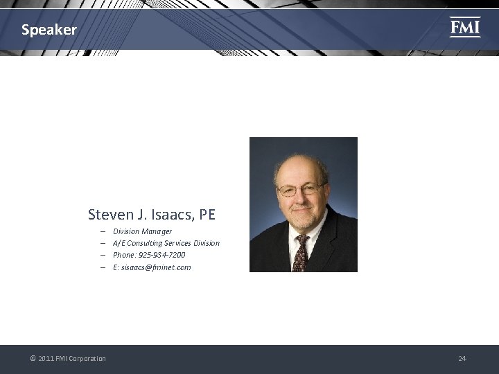 Speaker Steven J. Isaacs, PE – – © 2011 FMI Corporation Division Manager A/E