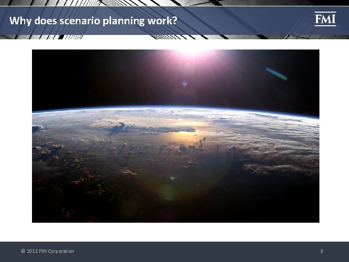 Why does scenario planning work? © 2011 FMI Corporation 8 