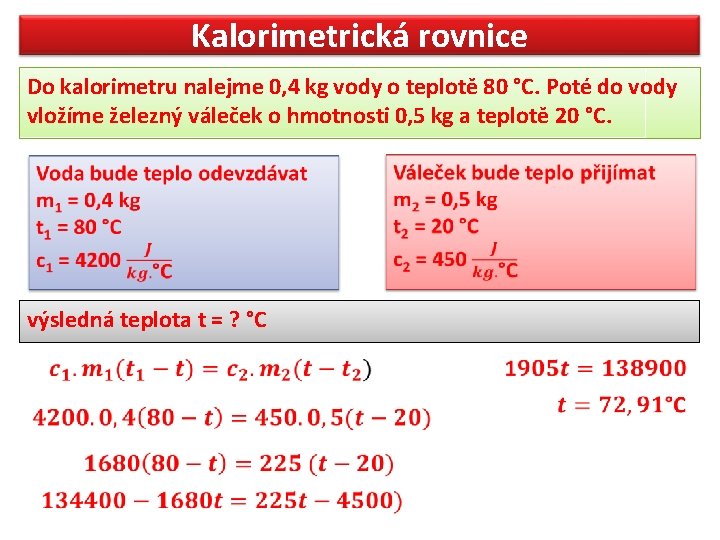Kalorimetrická rovnice Do kalorimetru nalejme 0, 4 kg vody o teplotě 80 °C. Poté