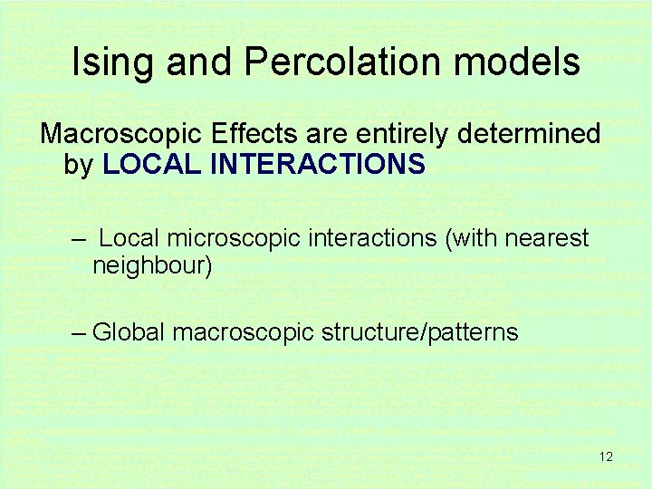 Ising and Percolation models Macroscopic Effects are entirely determined by LOCAL INTERACTIONS – Local