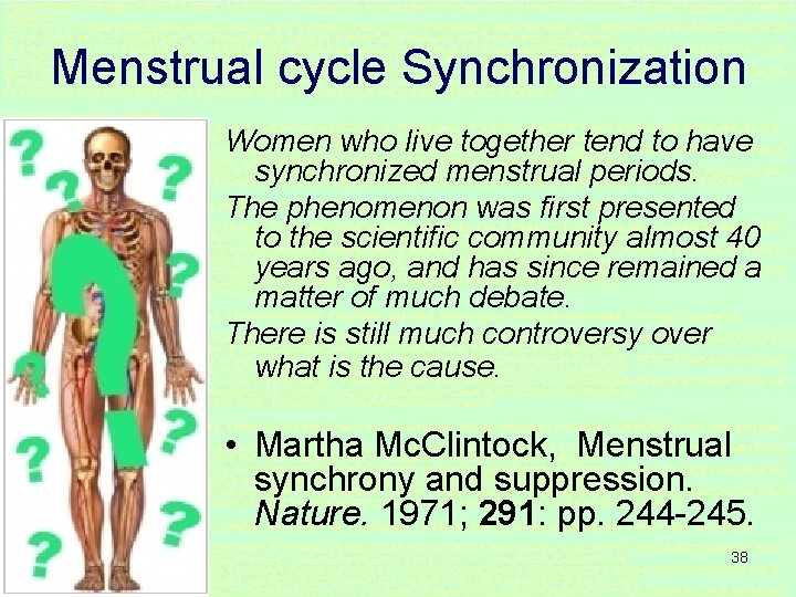 Menstrual cycle Synchronization Women who live together tend to have synchronized menstrual periods. The