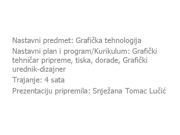 Nastavni predmet: Grafička tehnologija Nastavni plan i program/Kurikulum: Grafički tehničar pripreme, tiska, dorade, Grafički