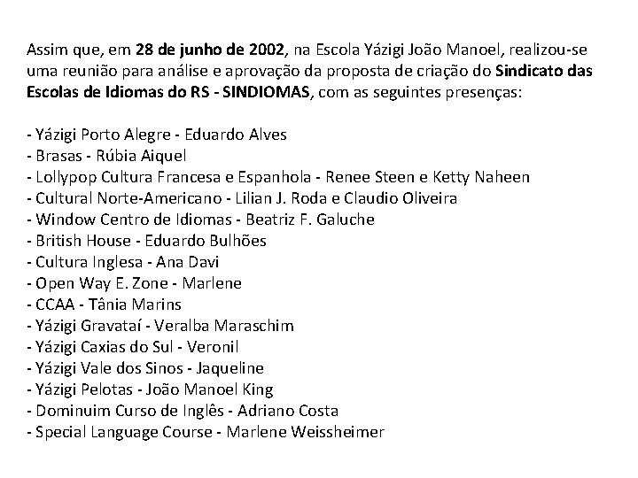 Assim que, em 28 de junho de 2002, na Escola Yázigi João Manoel, realizou-se