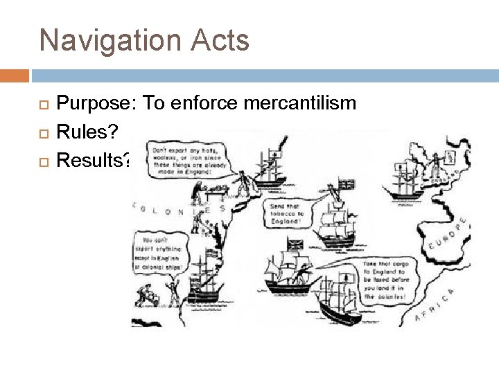 Navigation Acts Purpose: To enforce mercantilism Rules? Results? 