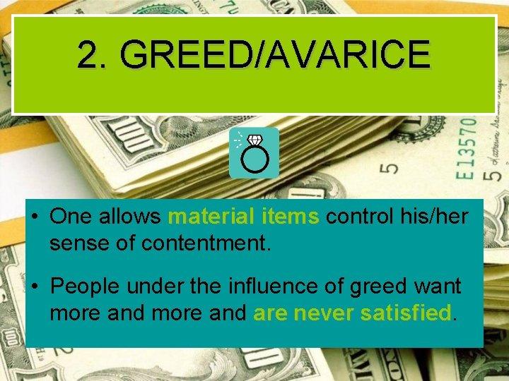 2. GREED/AVARICE • One allows material items control his/her sense of contentment. • People