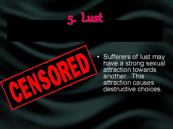 5. Lust • Sufferers of lust may have a strong sexual attraction towards another.