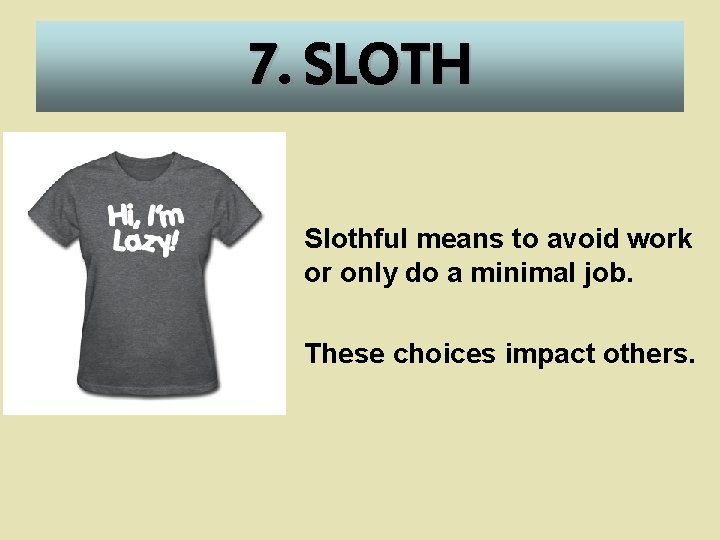 7. SLOTH • Slothful means to avoid work or only do a minimal job.