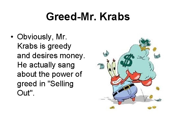 Greed-Mr. Krabs • Obviously, Mr. Krabs is greedy and desires money. He actually sang