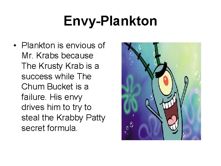 Envy-Plankton • Plankton is envious of Mr. Krabs because The Krusty Krab is a