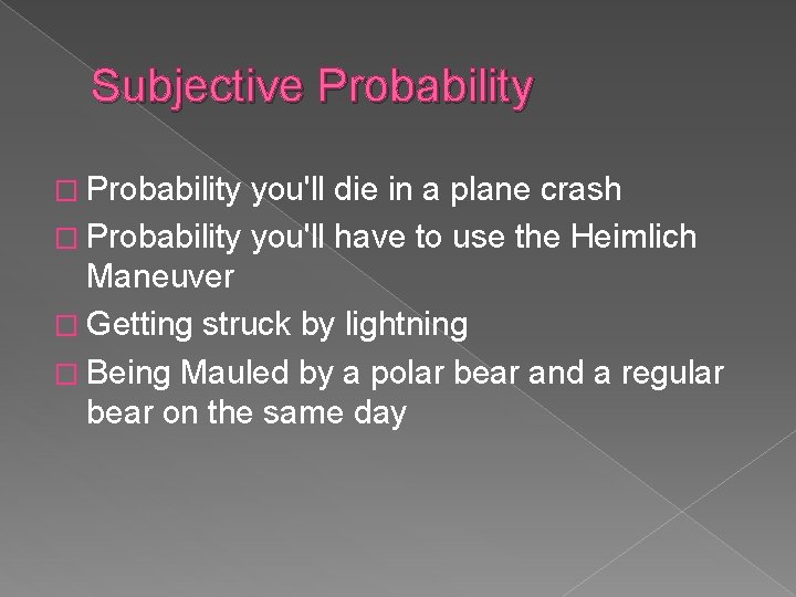 Subjective Probability � Probability you'll die in a plane crash � Probability you'll have