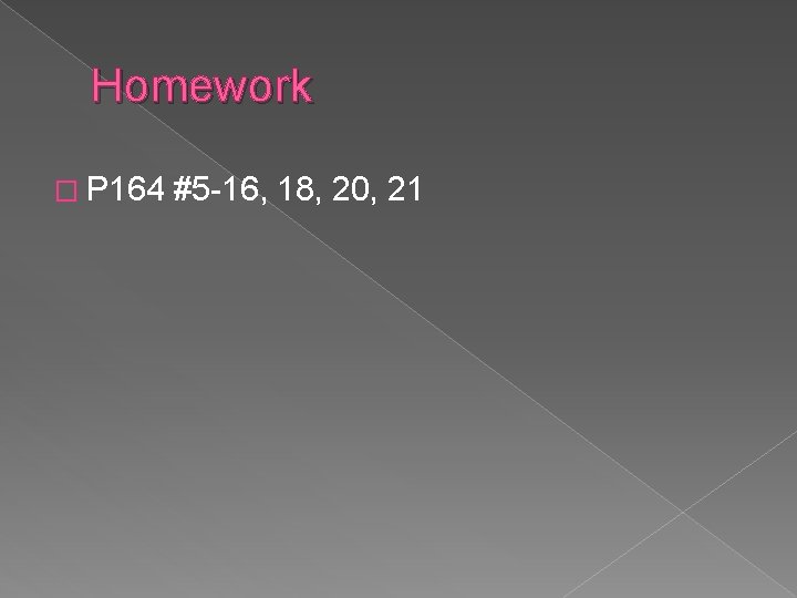 Homework � P 164 #5 -16, 18, 20, 21 