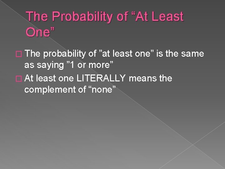 The Probability of “At Least One” � The probability of ”at least one” is