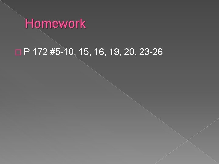 Homework �P 172 #5 -10, 15, 16, 19, 20, 23 -26 