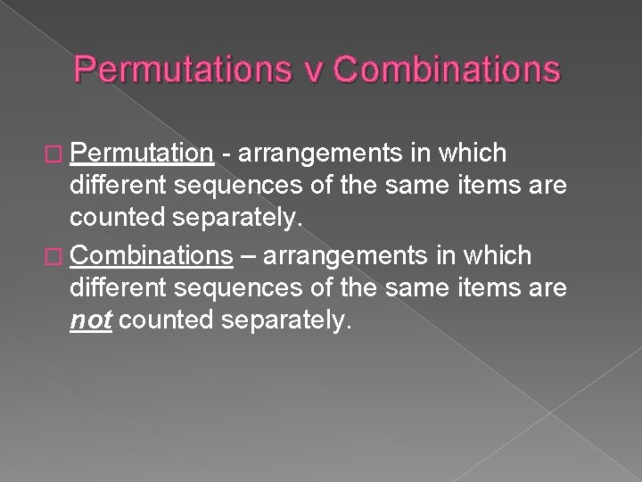 Permutations v Combinations � Permutation - arrangements in which different sequences of the same