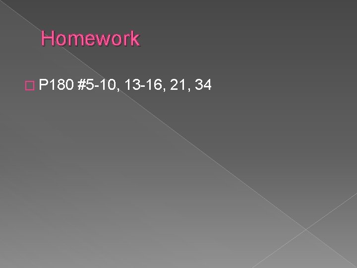 Homework � P 180 #5 -10, 13 -16, 21, 34 