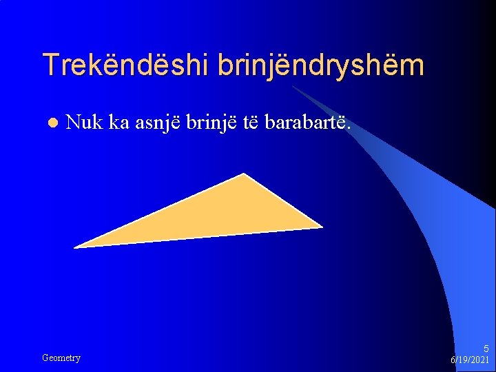 Trekëndëshi brinjëndryshëm l Nuk ka asnjë brinjë të barabartë. Geometry 5 6/19/2021 