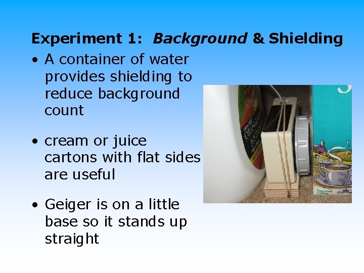 Experiment 1: Background & Shielding • A container of water provides shielding to reduce