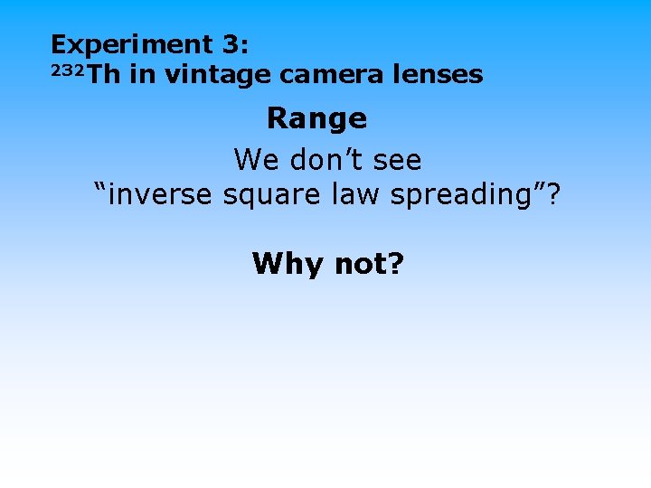 Experiment 3: 232 Th in vintage camera lenses Range We don’t see “inverse square