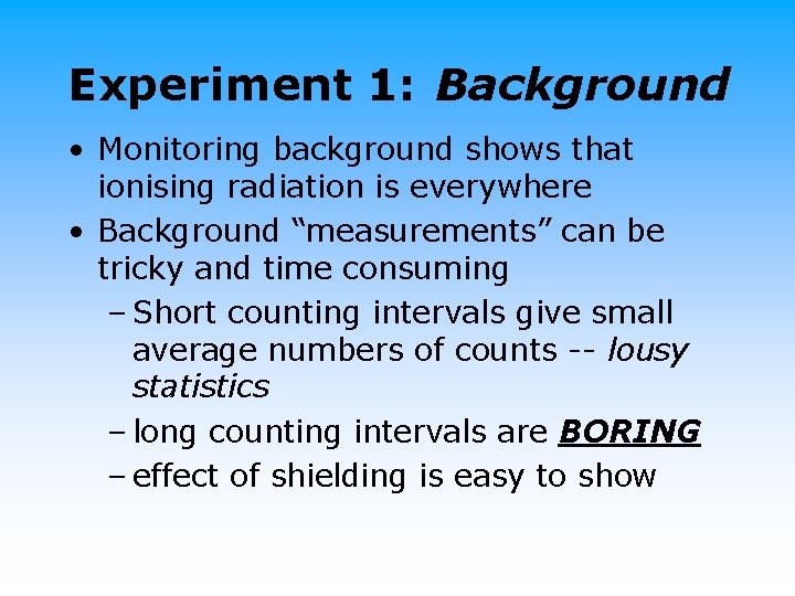 Experiment 1: Background • Monitoring background shows that ionising radiation is everywhere • Background