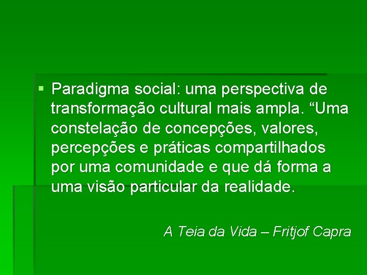 § Paradigma social: uma perspectiva de transformação cultural mais ampla. “Uma constelação de concepções,