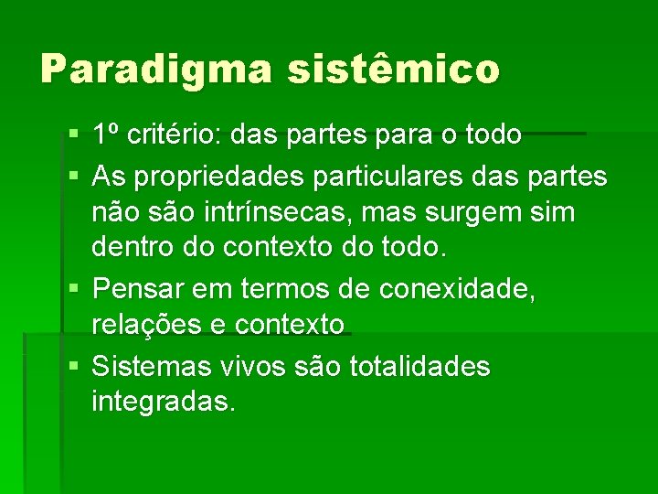 Paradigma sistêmico § 1º critério: das partes para o todo § As propriedades particulares