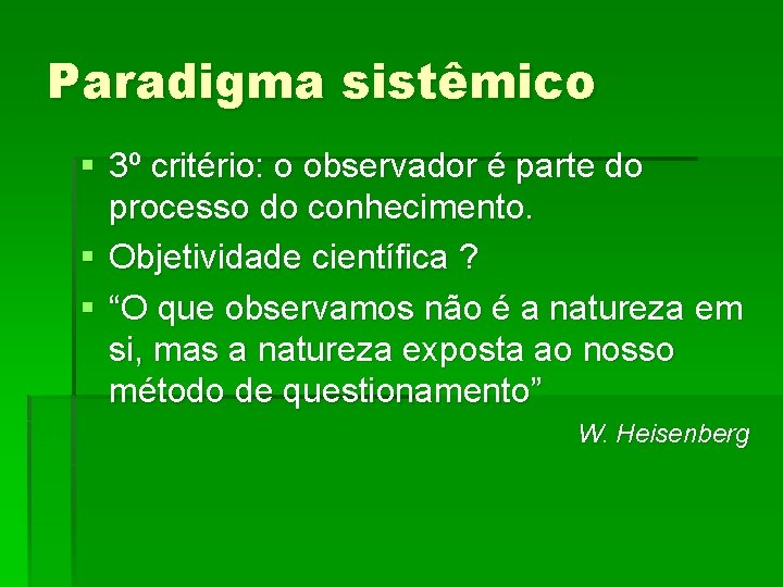 Paradigma sistêmico § 3º critério: o observador é parte do processo do conhecimento. §