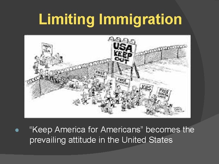 Limiting Immigration ● “Keep America for Americans” becomes the prevailing attitude in the United