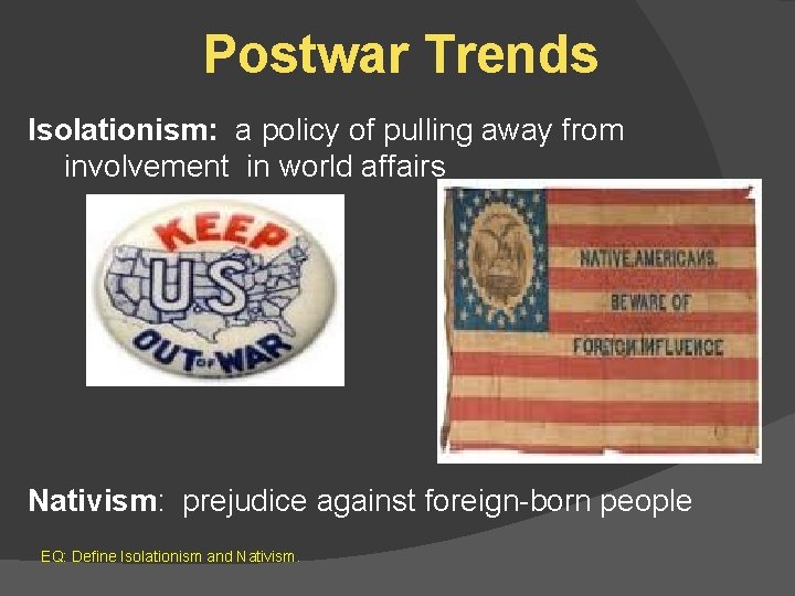 Postwar Trends Isolationism: a policy of pulling away from involvement in world affairs Nativism: