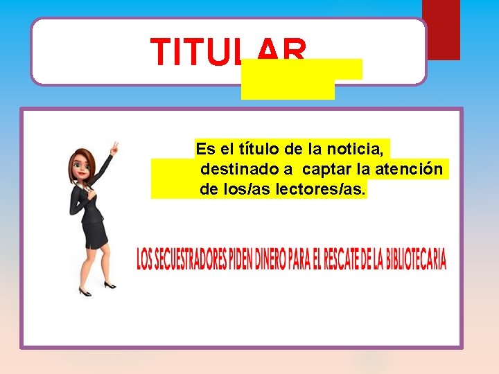 TITULAR Es el título de la noticia, destinado a captar la atención de los/as