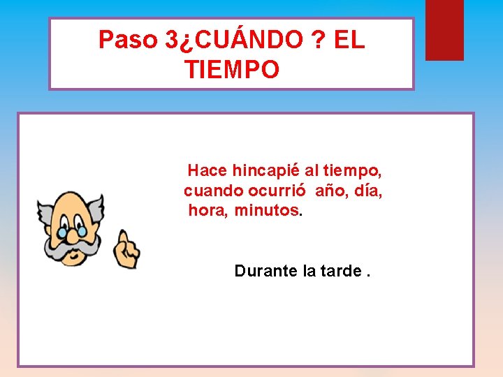 Paso 3¿CUÁNDO ? EL TIEMPO Hace hincapié al tiempo, cuando ocurrió año, día, hora,