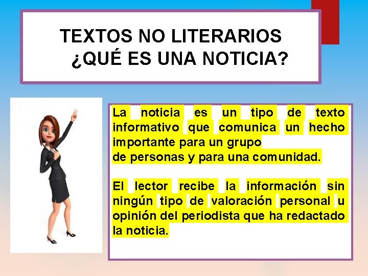 TEXTOS NO LITERARIOS ¿QUÉ ES UNA NOTICIA? La noticia es un tipo de texto